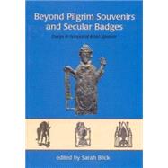 Beyond Pilgrim Souvenirs And Secular Badges