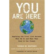 You Are Here : Exposing the Vital Link Between What We Do and What That Does to Our Planet
