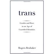 Trans: Gender and Race in an Age of Unsettled Identities