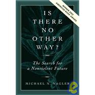 Is There No Other Way? : The Search for a Nonviolent Future