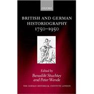 British and German Historiography, 1750-1950 Traditions, Perceptions, and Transfers