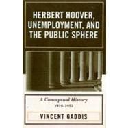 Herbert Hoover, Unemployment, and the Public Sphere A Conceptual History, 1919-1933