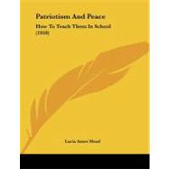 Patriotism and Peace : How to Teach Them in School (1910)