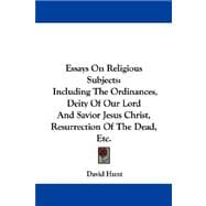 Essays on Religious Subjects: Including the Ordinances, Deity of Our Lord and Savior Jesus Christ, Resurrection of the Dead, Etc.