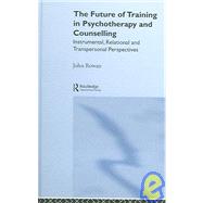 The Future of Training in Psychotherapy and Counselling: Instrumental, Relational and Transpersonal Perspectives