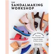 The Sandalmaking Workshop Make Your Own Mary Janes, Crisscross Sandals, Mules, Fisherman Sandals, Toe Slides, and More