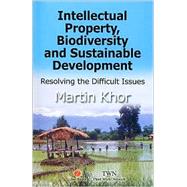 Intellectual Property, Biodiversity and Sustainable Development : Resolving Difficult Issues