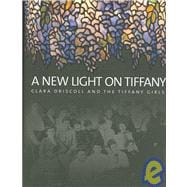 A New Light on Tiffany: Clara Driscoll and the Tiffany Girls