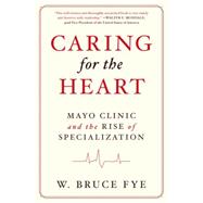 Caring for the Heart Mayo Clinic and the Rise of Specialization