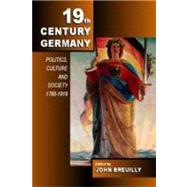 Nineteenth-Century Germany : Politics, Culture and Society, 1780-1918