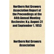 Northern Nut Growers Association Report of the Proceedings at the 44th Annual Meeting Rochester, N.y. August 31 and September 1, 1953