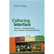 Culturing Interface : Identity, Communication, and Chinese Transnationalism