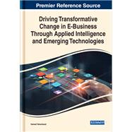 Driving Transformative Change in E-Business Through Applied Intelligence and Emerging Technologies,9781668452356