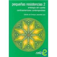 Pequenas Resistencias/ Little Resistances: Antologia Del Cuento Centroamericano Contemporaneo