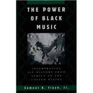 The Power of Black Music Interpreting Its History from Africa to the United States