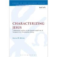 Characterizing Jesus A Rhetorical Analysis on the Fourth Gospel's Use of Scripture in its Presentation of Jesus