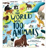 If the World Were 100 Animals A Visual Guide to Earth's Amazing Creatures