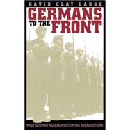 Germans to the Front : West German Rearmament in the Adenauer Era