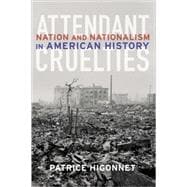 Attendant Cruelties Nation and Nationalism in American History