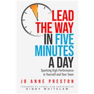 Lead the Way in Five Minutes a Day Sparking High Performance in Yourself and Your Team
