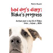 Bad Dog's Diary: Blake's Progress; Another Year in the Life of Blake: Lover . . . Father . . . Hero