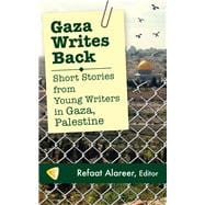 Gaza Writes Back Short Stories from Young Writers in Gaza, Palestine