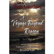 Voyage Beyond Reason : An Epic of Survival Based on the Original Journals of Benjamin Wade