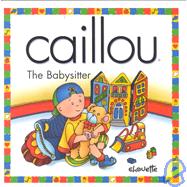 Caillou the Babysitter: The Babysitter