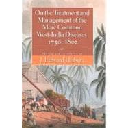 On the Treatment and Management of the More Common West-india Diseases 1750-1802