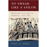 To Swear like a Sailor: Maritime Culture in America, 1750â€“1850