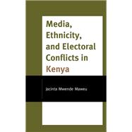 Media, Ethnicity, and Electoral Conflicts in Kenya