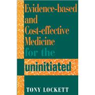 Evidence-Based and Cost-Effective Medicine for the Uninitiated