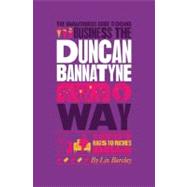 The Unauthorized Guide To Doing Business the Duncan Bannatyne Way 10 Secrets of the Rags to Riches Dragon