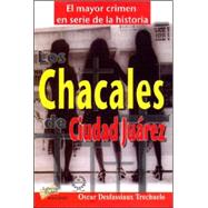 Los Chacales de Ciudad Juarez: Investigacion En Torno Al Mayor Crimen En Serie de La Historia