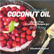 Cooking with Coconut Oil Gluten-Free, Grain-Free Recipes for Good Living