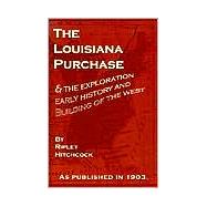 The Louisiana Purchase: And the Exploration Early History and Building of the Old West