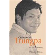 Chogyam Trungpa His Life and Vision