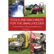 Tools and Machinery for the Smallholder An Essential Guide to Their Use and Maintenance