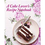 A Cake Lover's Recipe Notebook