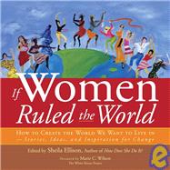 If Women Ruled the World How to Create the World We Want to Live In