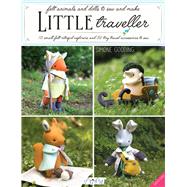 Little Traveller 10 Small Felt Intrepid Explorers and Over 30 Tiny Travel Accessories to Sew!