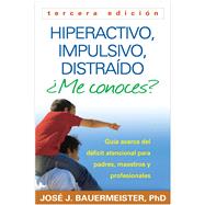 Hiperactivo, Impulsivo, Distraído ¿Me conoces? Guía Acerca del Déficit Atencional (TDAH) Para Padres, Maestros y Profesionales