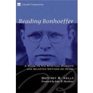 Reading Bonhoeffer: A Guide to His Spiritual Classics and Selected Writings on Peace