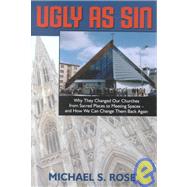 Ugly As Sin: Why They Changed Our Churches from Sacred Places to Meeting Spaces-And How We Can Change Them Back Again