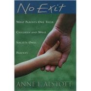 No Exit What Parents Owe Their Children and What Society Owes Parents