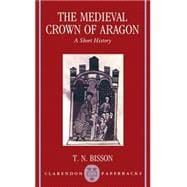 The Medieval Crown of Aragon A Short History