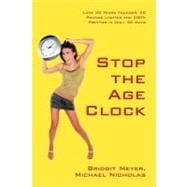 Stop the Age Clock : Look 20 Years Younger, 20 Pounds Lighter and 200% Prettier in Only 20 Days