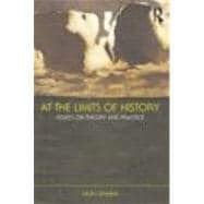 At the Limits of History: Essays on Theory and Practice