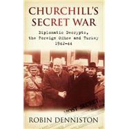 Churchill's Secret War: Diplomatic Decrypts, the Foreign Office and Turkey 1942-44