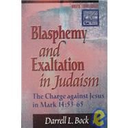 Blasphemy and Exaltation in Judaism : The Charge Against Jesus in Mark 14:53-65